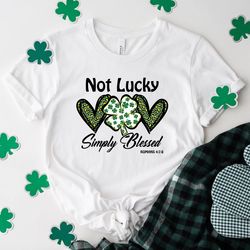 not lucky simply blessed shirt,christian shirt, lucky shirt, st paddys day shirt, saint patricks day, shamrock shirt, st