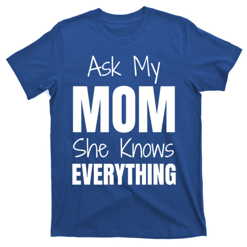 TeeShirtPalace Ask My Mom She Knows Everything Funny Mother Gift T-Shirt.jpg