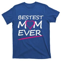 bestest mom ever love your mother cool gift t-shirt