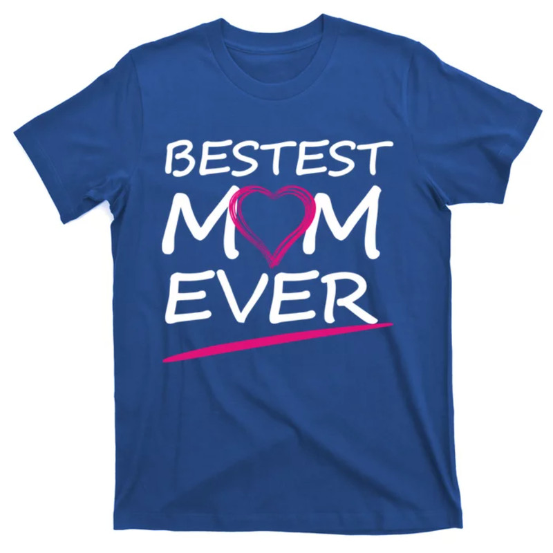 TeeShirtPalace Bestest Mom Ever Love Your Mother Cool Gift T-Shirt.jpg