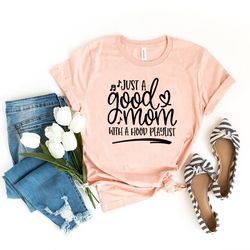 just a good mom with a hood playlist, mom t-shirts, funny mothers day gifts, motherhood tshirt, mama shirt, hood mom, fu