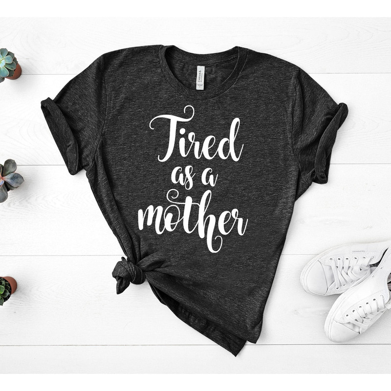 Mom Shirts, Momlife Shirt, Tired As A Mother, Mom Life Shirt, Shirts for Moms, Mothers Day Gift, Trendy Mom T-Shirts, Shirts for Moms.jpg