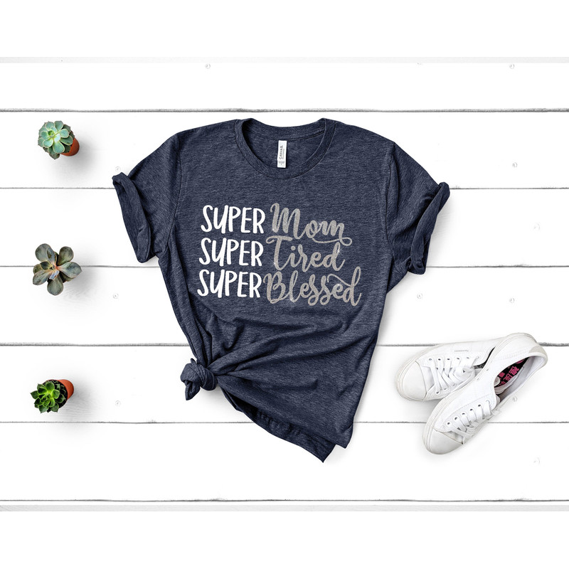 Super Mom Super Tired Super Blessed Mama Shirt, Mom Shirt, Inspirational, Blessed, Ladies Shirt, Womens Shirts with sayings, T-Shirt 1.jpg