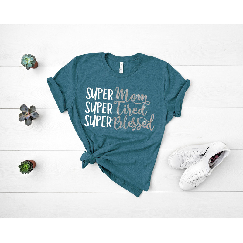 Super Mom Super Tired Super Blessed Mama Shirt, Mom Shirt, Inspirational, Blessed, Ladies Shirt, Womens Shirts with sayings, T-Shirt.jpg