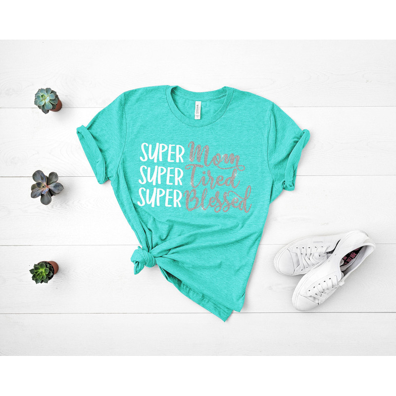 Super Mom, Super Tired, Super Blessed, Mama Shirt, Mom Shirt, Inspirational, Blessed, Ladies Shirt, Womens Shirts with sayings, T-Shirt 1.jpg