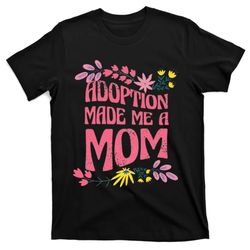 adoption made me a mom adoptive mother for mothers day t-shirt