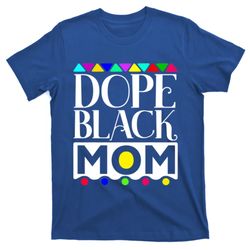 dope black mom history dope black mother cute gift t-shirt