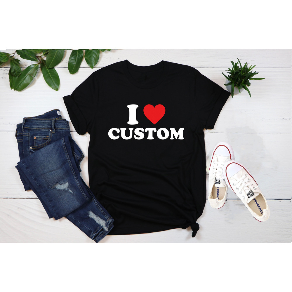 I Love Custom Shirt, Personalized I Love Shirt, I Heart Custom Shirt, Custom Valentines Day Gift, Custom I Love Shirt, I Love Shirt.jpg