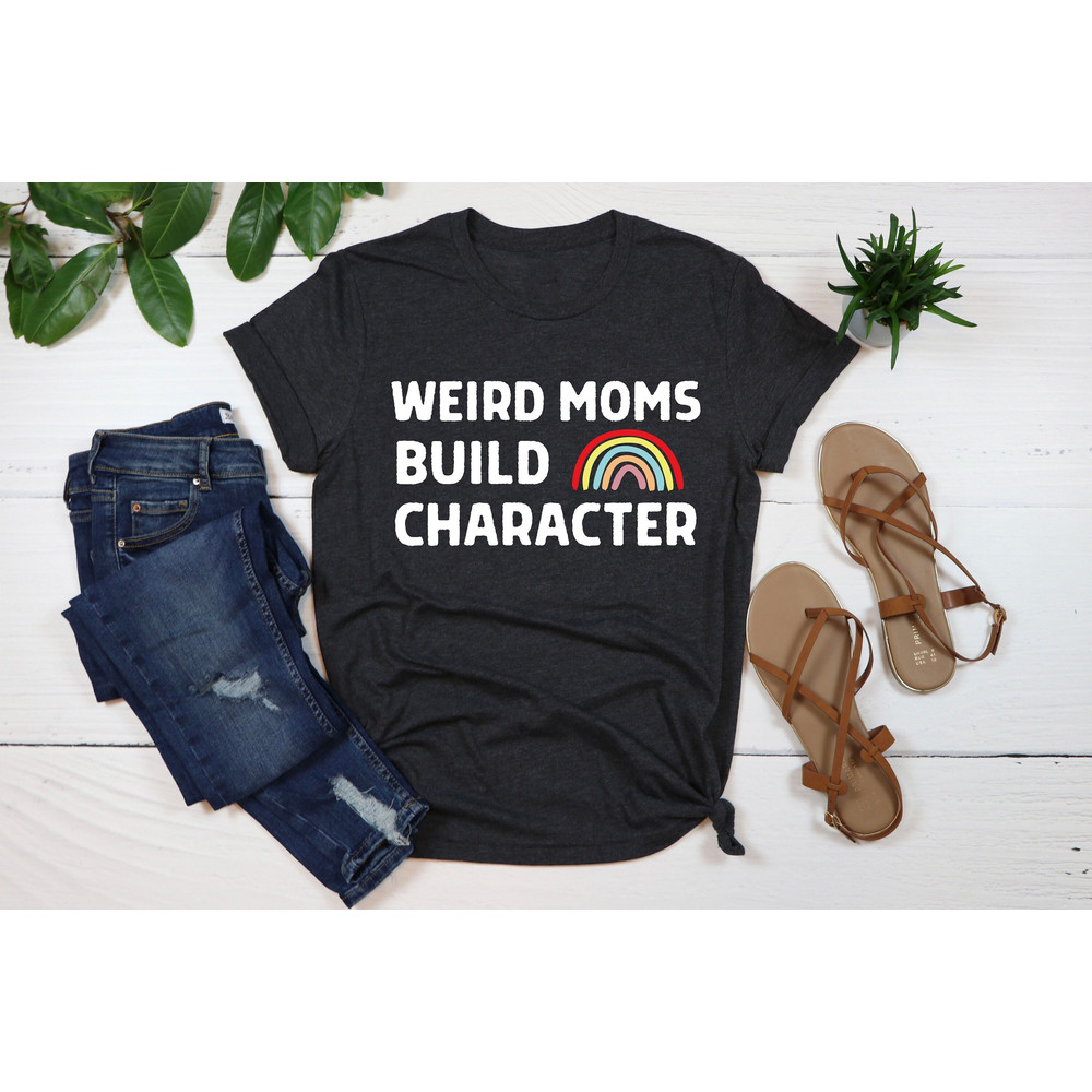 Weird Moms Build Character Shirt, Awkward Mama Shirt, Weird Mom Shirt, Rainbow Mom Shirt, Funny Mother's Day, Funny Mom Shirt,Cool Mom Shirt.jpg