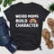 Weird Moms Build Character Shirt, Awkward Mama Shirt, Weird Mom Shirt, Rainbow Mom Shirt, Funny Mother's Day, Funny Mom Shirt,Cool Mom Shirt.jpg