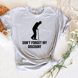 dont forget my discount shirt,dad grandpa gift for fathers day,funny old people shirt,funny 40th 50th 60th 70th birthday