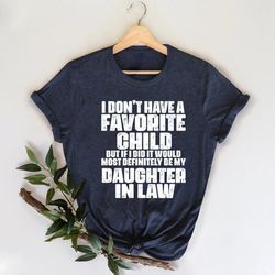 funny shirt with sayings,unisex sarcasm shirt,i dont have a favorite child but if i did it would most definitely be my d