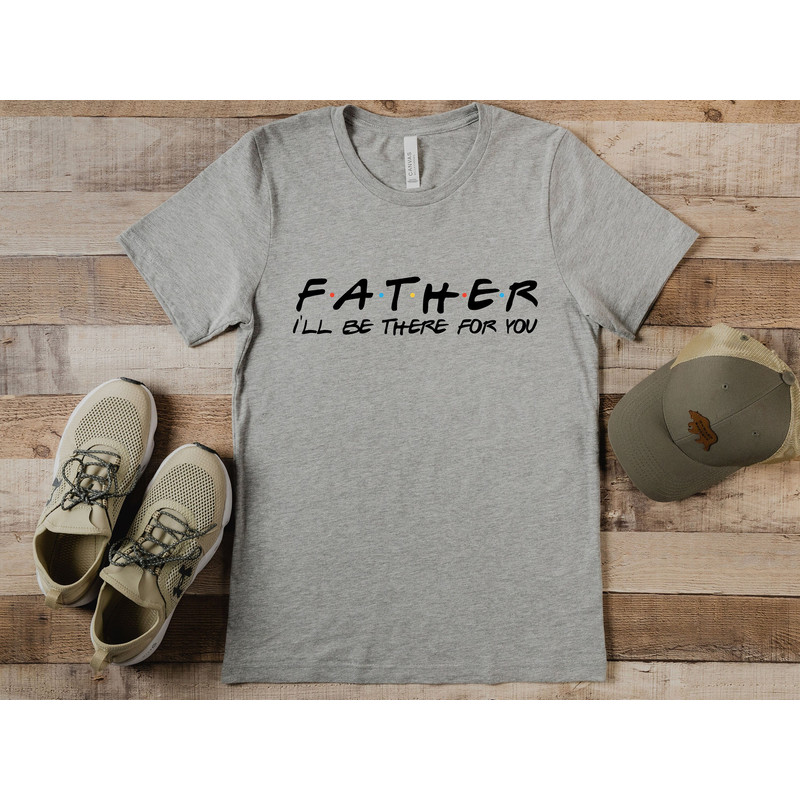 Father I'll Be There For You Tshirt, Fathers Day Tshirt, Husband Gift, Mens Funny Tshirt, Funny Shirt Men, Dad Gift, Anniversary Gift.jpg