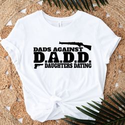 dadd dads against daughters dating tshirt, funny dad shirt, husband shirt, dad shirt, fathers day gift, southern dad shi