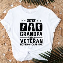 father day gift i am a dad grandpa and a veteran nothing scares me fathers day shirt veteran shirt fathers day gift gran