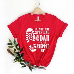 Sted Dad Tshirt Im Not The Step Dad Im Just The Dad That Stepped Up Shirt Gift For Step Daddaddy Shirt Fathers Day Shirt