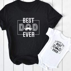 best dad ever shirt, i have the best dad ever onesie, fathers day matching shirt, fathers day gift, matching dad and bab