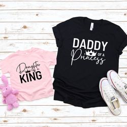 daddy of a princess shirt, daughter of a king, father and baby girl matching shirt, gift for new dad, fathers day matchi