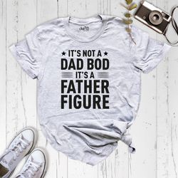 its not a dad bod its a father figure shirt, father figure shirt, dad bod shirt, fathers day shirt, new dad shirt, dad s