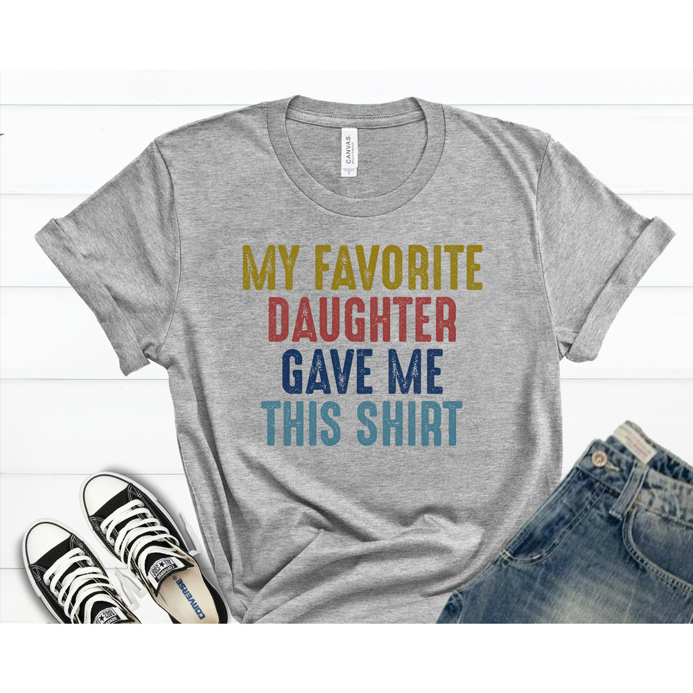 My Favorite Daughter Gave Me This Shirt, Dad Daughter shirt, Father Daughter Tshirt.jpg