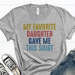my favorite daughter gave me this shirt, dad daughter shirt, father daughter tshirt