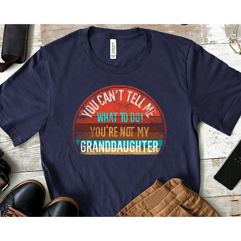 You Can't Tell Me What To Do You're Not My Granddaughter Unisex Tshirt, Granddaughter TShirt.jpg