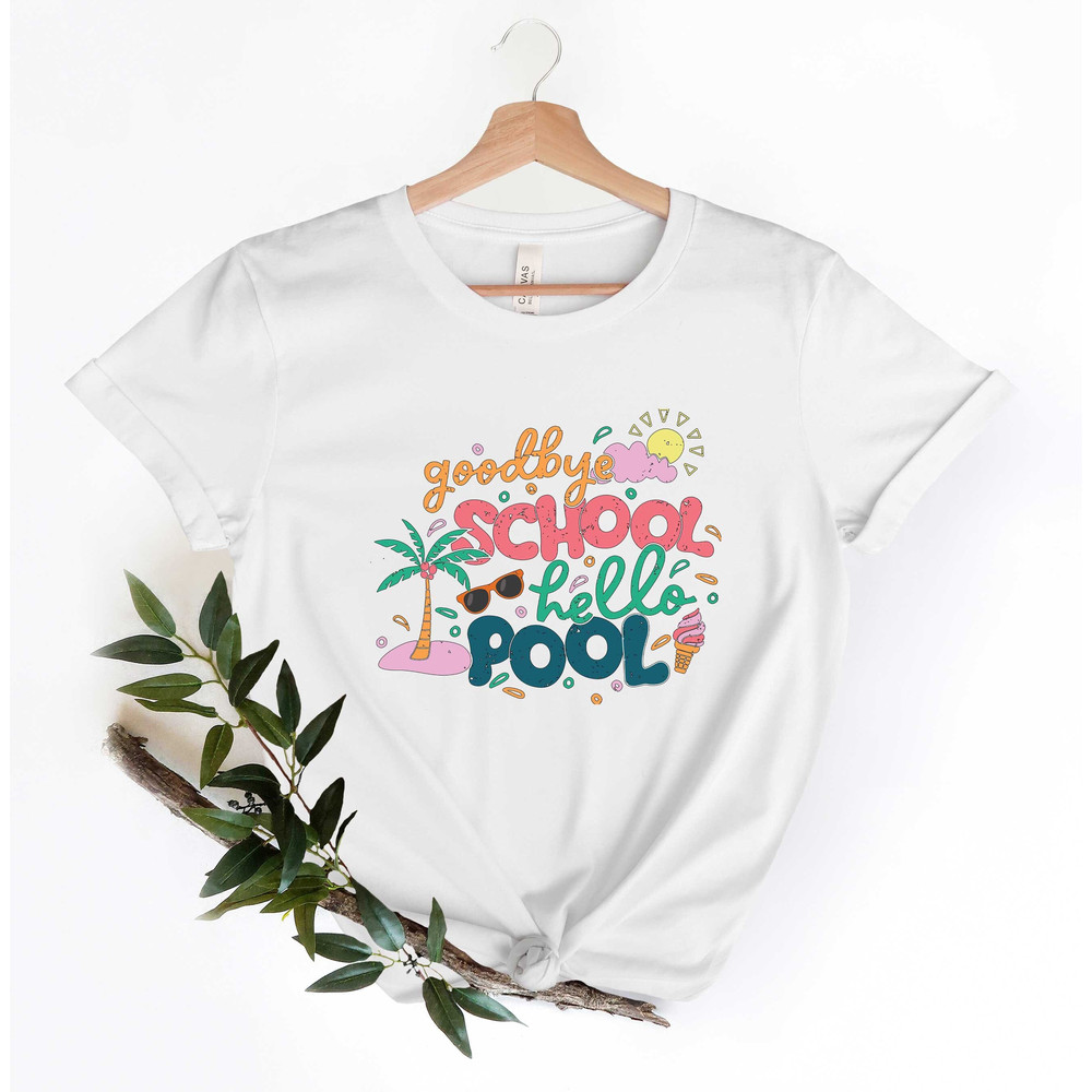 Goodbye School Hello Pool Shirt, Last Day Of School Shirt, End Of School Shirt, Goodbye School Tee, Summer Break Shirt, Teacher Shirt.jpg