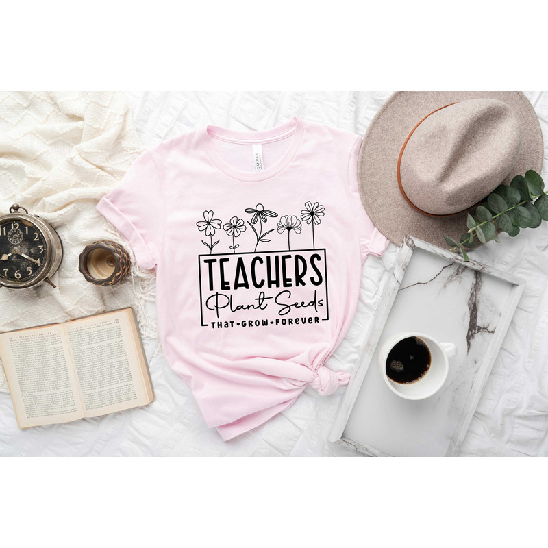 Teachers Plant Seeds, That Grown Forever Shirt, Gift Fort Teacher, Floral Teacher Shirt, Back To School Shirt, Kindergarten Teacher Shirt.jpg