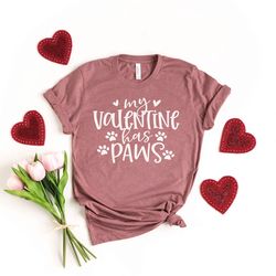 my valentine has paws shirt, dog valentine shirt, my dog is my valentine, dog valentine shirts, cat valentine shirt, val