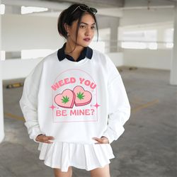 weed you be mine sweatshirt stoner gifts for her weed sweatshirt cute funny valentines day sweatshirt stoner sweatshirt