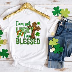 i am not lucky i am blessed patrick day shirt, lucky shirt, patrick day shirt, shamrock shirt, st patrick day shirt, iri