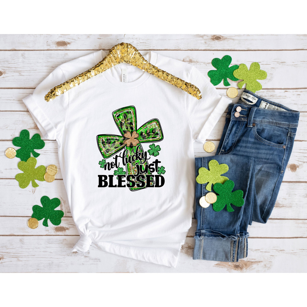 Not Lucky Just Blessed Patrick Day Shirt, Lucky Shirt, Patrick Day Shirt, Shamrock Shirt, St Patrick Day Shirt, Irish Day Shirt , Four Leaf.jpg
