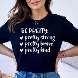 be pretty strong pretty brave pretty kind shirt, be kind shirt, be pretty shirt, gifts for women, positive vibes tee, ki