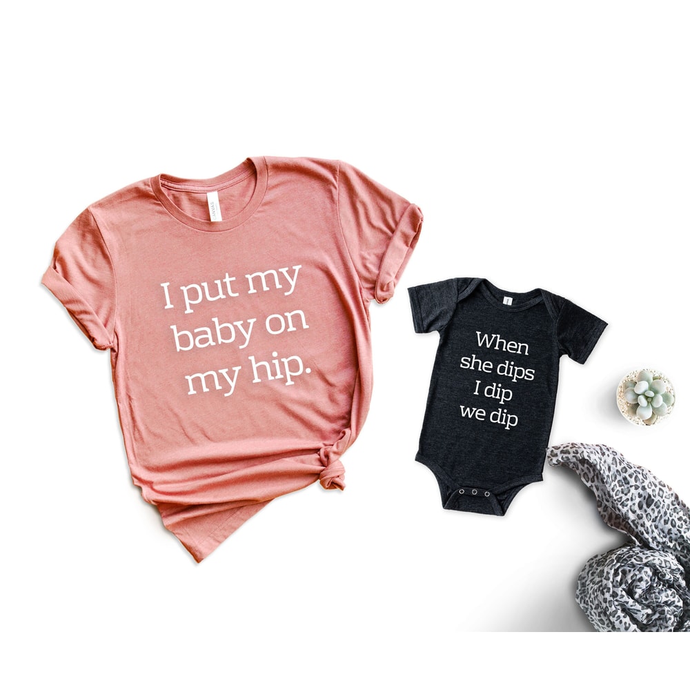 I Put My Baby on My Hip Tees, When I Dip You Dip Tees, Mommy and Me Outfit, Mama and Mini Shirts, Mommy and Me Shirts, Gifts for Her.jpg