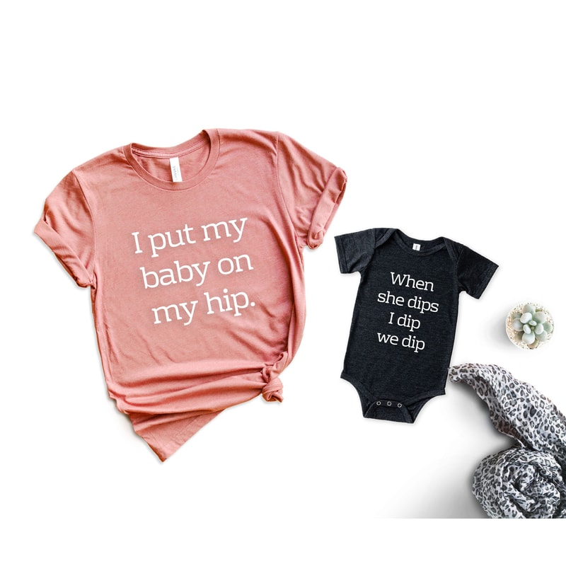 I Put My Baby on My Hip Tees, When I Dip You Dip Tees, Mommy and Me Outfit, Mama and Mini Shirts, Mommy and Me Shirts, Gifts for Her.jpg