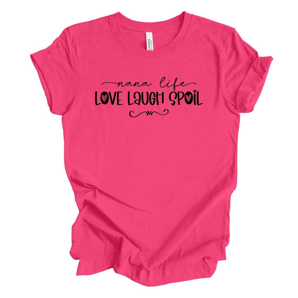 Nana Shirt, Love Laugh Spoil, Nana Life, Spoiling Grandkids Nana Design, on a premium unisex shirt, 3 color choices, 3x nana, 4x nana.jpg