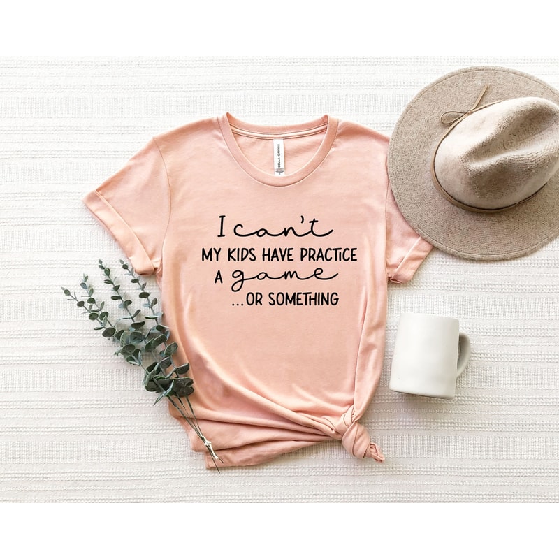 I Can't My Kids Have Practice A Game Or Something Shirt, Funny Parents Shirt, Kids Practice Shirt, Mom Shirt Funny.jpg
