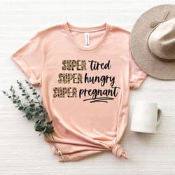 super tired, hungry, pregnant shirt,mothers day, mothers day gift,first time mom,pregnancy reveal shirt,funny pregnant s