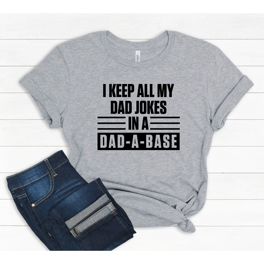 I Keep All My Dad Jokes In A Dad-a-base Shirt,New Dad Shirt,Dad Shirt,Daddy Shirt,Father's Day Shirt,Best Dad shirt,Gift for Dad.jpg