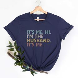 its me hi im the husband its me shirt, retro husband shirt, funny fathers day shirt, funny dad shirt, gift for husband,