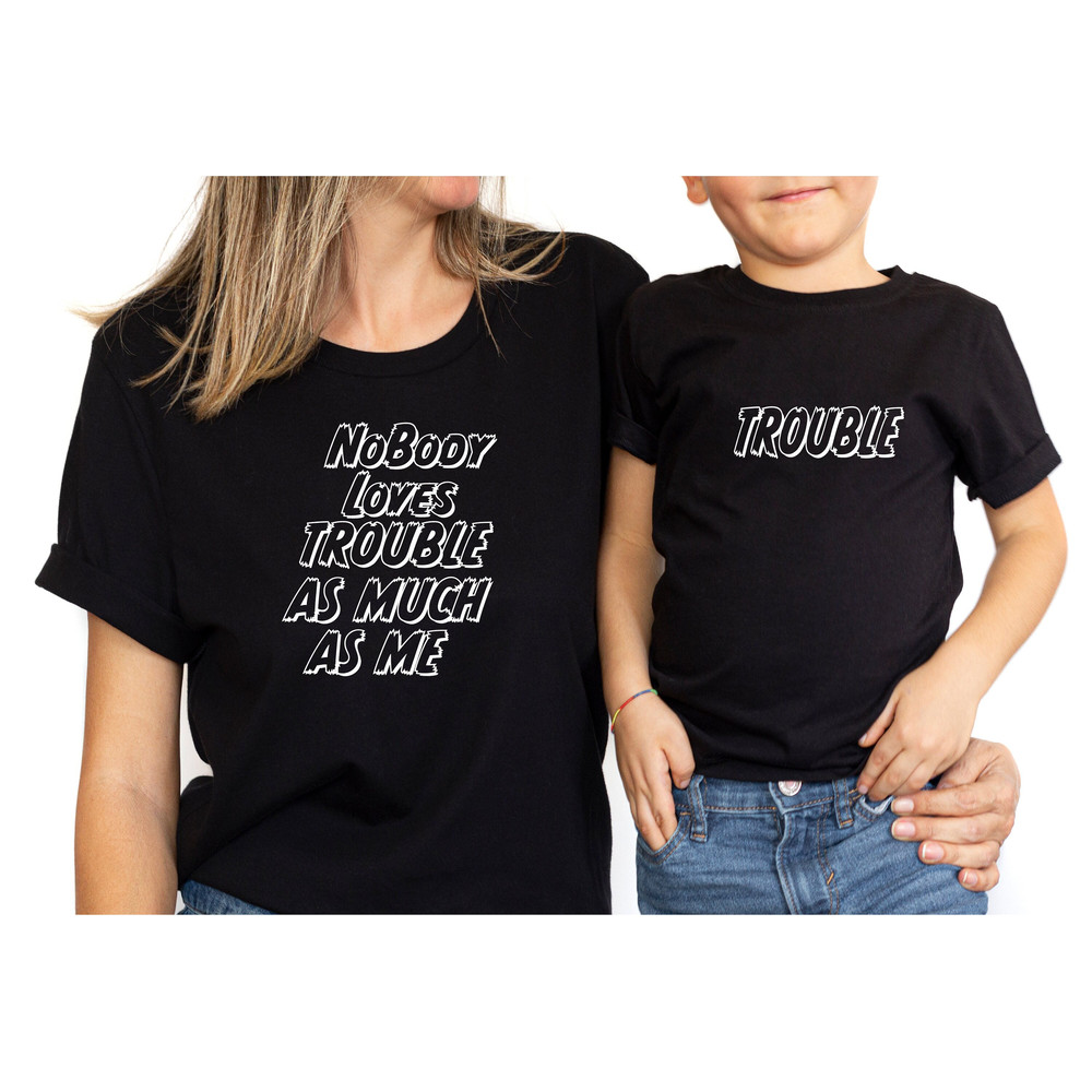 Nobody Loves Trouble as Much as Me Shirt, Mommy and Me Shirts, Mommy & Me Shirts, Mom Daughter Shirts, Mothers Day Shirt, Trouble Shirt.jpg