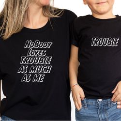 nobody loves trouble as much as me shirt, mommy and me shirts, mommy  me shirts, mom daughter shirts, mothers day shirt,