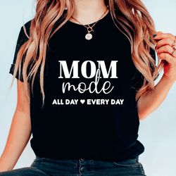 mom mode all day everyday shirt,funny mom shirt,mama shirt,best mom shirt, mothers day, wife shirt, worlds best mom shir