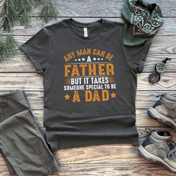 anyone can be a father but it takes someone special to be a dad shirt, dad shirt, fathers day shirt, gift for dad, daddy