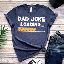 dad joke loading shirt, dad joke, fathers day shirt, happy father day, fathers day gift, gift for dad, number one dad, d