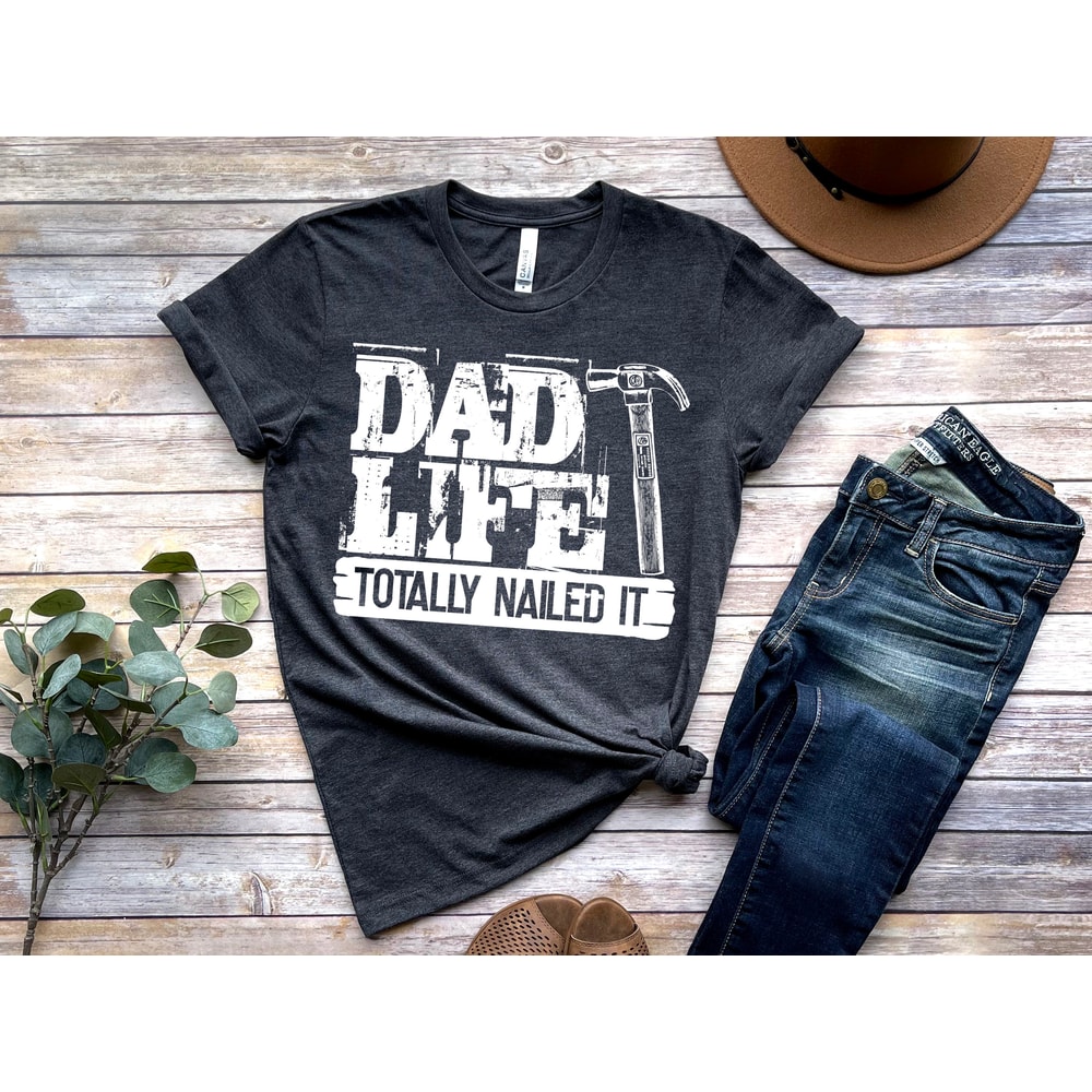 Dad Life Shirt, Totally Nailed It, Fathers Day Shirt, Happy Fathers Day, Fathers Day Gift, Gift for Best Dad, Number One Dad, Best Dad Shirt.jpg