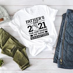 fathers day shirt, fathers day 2021 shirt, quarantined father day, the one where we were quarantined shirt, fathers day,