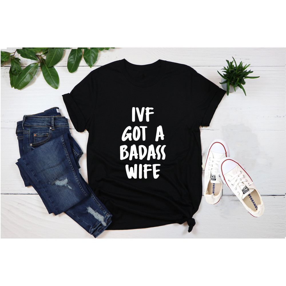 IVF Got a Badass Wife Shirt, ivf, IVF Transfer, IVF Transfer Day, infertility, ivf dad, ivf Men's Shirt, Funny Infertility Shirt, ivf gift..jpg