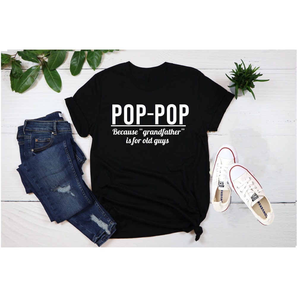 Pop-pop Gift Shirt,Gift for Dad,Pregnancy Announcement Pop T-Shirt,Grandfather T Tees, Dad Poppop Because Grandfather is for Old Guys Men..jpg