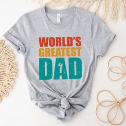 worlds greatest dad shirt, dad shirt, fathers day shirt, best dad shirt, gift for dad, dada shirt, daddy shirt, father s